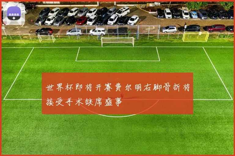 世界杯即将开赛费尔明右脚骨折将接受手术缺席盛事