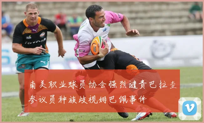 南美职业球员协会强烈谴责巴拉圭参议员种族歧视姆巴佩事件