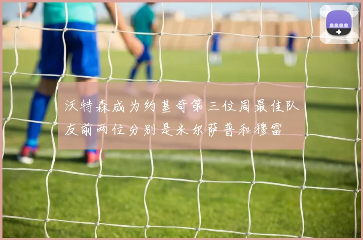 沃特森成为约基奇第三位周最佳队友前两位分别是米尔萨普和穆雷